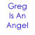 Blue pixelated text reads 'Greg Is An Angel' on left, purple and pink geometric shapes form a figure with wings and base on right.