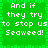 Green pixelated background with white text repeating 'And if they try to stop us Seaweed!' in four identical quadrants.