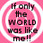 Four identical circular icons with pink backgrounds and white concentric rings display the text "If only the WORLD was like me!!" in black pixelated font.