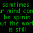 Green pixelated text repeats 'sometims', 'r mind canr', 'be spinin', 'ut the work', and 'is still' on a black background.