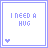 25 identical square displaying 'I NEED A HUG' text with a small heart symbol, each showing slight variations in pixel rendering and color intensity