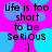 Pixelated text on a bright pink background with blue circular shapes, displaying 'Life is too short to be serious :)'.