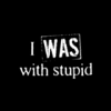 Black background with white text reading "I WAS with stupid" where "WAS" is enclosed in a rectangular outline.