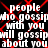 Black background with red crisscross lines and repeated white text reading 'people who gossip with you will gossip about you' in a pixelated font.