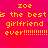 Yellow pixelated text on a red gradient background reads "zoe is the best's girlfriend ever!!!!!!!!!!" in four identical