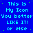 Blue background with repeated cyan text reading 'This is My Icon You better LIKE IT! or else' in a pattern, with a gray rectangle in the bottom-right corner