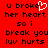 Red background with black pixelated text reading 'u broke her heart so i break you luv hurts' and a white broken heart symbol replacing the 'e' in 'broke'.