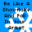Blue background with white snowflake symbols and black text reading "Be Like A Snowflake And Fall In Your Arms!!" in pixelated font.