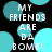 Black background with cyan circles and white pixelated text reading "MY FRIENDS ARE DA BOMB!" in a pattern