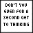 Static pixel art icon with text 'DONT YOU EVER FOR A SECOND GET TO THINKING' above a horizontal bar of repeating symbols, all in black on white.