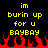 Yellow pixelated text on black background with red flames at bottom, displaying 'im burnin up for u BAYBAY' in four lines.