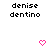 Two identical pixelated text blocks with 'denise' above 'dentino', each paired with a pink heart icon below.