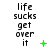 A static image displays the text 'life sucks get over it' in black pixelated font on a white background, with green symbols appearing and changing across three