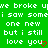 Green background with white pixelated text repeating 'we broke up we broke up i saw some i saw some one new one new but i still but i still love you love you' and two red heart symbols.