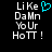 Pixelated text reads 'LiKe DaMn YoUr HoTT !' with a cyan heart symbol replacing the 'o' in 'Like', displayed on black background.