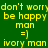 Four identical pixelated text arranged in a with varying background colors and consistent yellow text reading "don't worry be happy man =] ivory man"