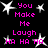 Black background with pink text and white starbursts arranged in a pattern, displaying repeated phrases 'You Make Me Laugh HA HA HA' across multiple