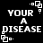 Black background with white pixelated text reading 'YOUR A DISEASE' and small square corner decorations in four quadrants.