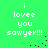 Green background with white pixelated text reading "i lovee you sawyer!!!" in two vertical , each containing the same phrase twice