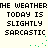 Pixelated text reads 'THE WEATHER TODAY IS SLIGHTLY SARCASTIC' in two identical vertical with green pixel dots scattered around