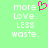 Green background with white pixelated text reading 'more Love. LESS waste.' and a pink heart symbol above the word 'Love'.