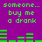 Green pixelated text on purple background reads 'someone... buy me a drank' with green bar graphs below, repeated twice in a