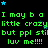 Green pixelated text repeats 'I may be a little crazy but ppl still luv me!!!' across three lines with blue stars scattered on black background.