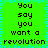 Green background with cyan border, black text repeating 'You say you want a revolution' in pixelated font.