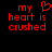 Red pixelated text on black background reads 'my heart is crushed' with a broken heart symbol replacing the word 'heart' in one version.