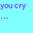 A static image with cyan background and purple text displaying phrases like "you cry i cry you laugh" and "i laugh HARDER!" in a