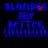 Blue pixelated text reads "BLONDES ARE BETTER" with red heart and exclamation marks on black background.