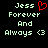 Pixelated text displays 'Jess Forever And Always <3' with a red heart symbol replacing the 'o' in 'Forever' on the left side.