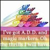 Static buddy icon featuring a colorful, pixelated dragon-like creature with rainbow-colored segments and motion blur effects above text reading "I've got A.D.D. and magic markers. Oh the thrills I will have" on a gradient background.