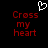 A black background displays red pixelated text reading "Cross my heart" with a white pixelated heart symbol above the left instance of the phrase.