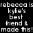 Pixelated white text on black background reads "rebecca is kylie's best friend & made this!" in two identical mirrored