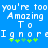 Blue background with white pixelated text reading 'you're too amazing to ignore' and green plus signs below, displayed in a static image.