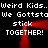 Pixelated text repeats 'Weird Kids.. Weird Kids..' and 'We Gotta Stick Together!' around a red glowing frame on black background.