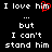 Black background with white pixelated text reading "I love him I love him ... but I can't stand him" and a red heart symbol replacing the 'm' in the first 'him'.