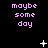 Pixelated text 'maybe some day' in pink appears on a black background with white star-like shapes scattered across the frame.