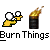 Pixelated character with white head and yellow body holds white object, then releases it as black barrel emits orange-yellow flames; text below reads "Burn Things".