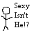 Pixelated stick figure with circular head and zigzag limbs stands left of text reading 'Sexy Isn't He!?' in blocky font.