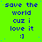A bright green background displays repeated blue text reading "save the world cuz i love it :)" in a pattern with scattered light blue dots