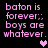 Pixelated text in pink reads "baton is forever:; boys are whatever." with a small heart symbol below the rightmost instance.