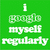 Green background with white text reading 'i google myself regularly' in pixelated font, displayed across four
