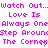 Pixelated text repeats 'Watch Out...Love Is Always One Step Around The Corner' with red heart symbols, displayed in bright pink on a white background.