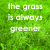 Green grass background with white text reading 'the grass is always greener in places we dream of and that's where we will never be' displayed across four