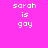 Pixelated text 'sarah is gay' repeated across a of pink and light purple squares on a bright magenta background