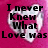A pink background with a white heart shape and black text reading "I never knew what love was" on the left side.