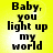 Yellow background with black text reading "Baby, you light up my world" in pixelated font across four