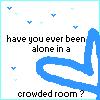 Pixelated image with black text reading 'have you ever been alone in a crowded room?' over a white background with blue heart and bird icons.